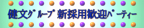 健文ｸﾞﾙｰﾌﾟ新採用歓迎ﾊﾟｰﾃｨｰ